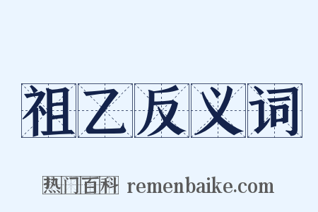 祖乙反义词是什么意思的图片